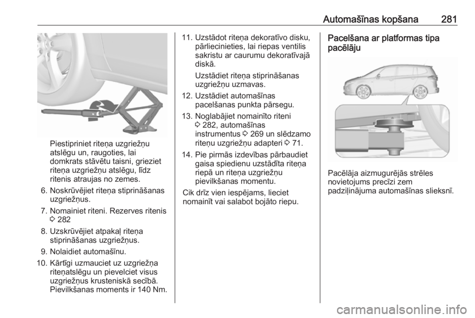 OPEL ZAFIRA C 2016 Īpašnieka rokasgrāmata (in Latvian) Automašīnas kopšana281
Piestipriniet riteņa uzgriežņu
atslēgu un, raugoties, lai
domkrats stāvētu taisni, grieziet
riteņa uzgriežņu atslēgu, līdz
ritenis atraujas no zemes.
6. Noskrūvē OPEL ZAFIRA C 2016 Īpašnieka rokasgrāmata (in Latvian) Automašīnas kopšana281
Piestipriniet riteņa uzgriežņu
atslēgu un, raugoties, lai
domkrats stāvētu taisni, grieziet
riteņa uzgriežņu atslēgu, līdz
ritenis atraujas no zemes.
6. Noskrūvē