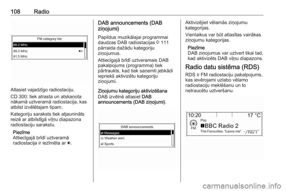 OPEL ZAFIRA C 2016.5 Informācijas un izklaides sistēmas rokasgrāmata (in Latvian) 108Radio
Atlasiet vajadzīgo radiostaciju.
CD 300: tiek atrasta un atskaņota
nākamā uztveramā radiostacija, kas
atbilst izvēlētajam tipam.
Kategoriju saraksts tiek atjaunināts
reizē ar atbilst OPEL ZAFIRA C 2016.5 Informācijas un izklaides sistēmas rokasgrāmata (in Latvian) 108Radio
Atlasiet vajadzīgo radiostaciju.
CD 300: tiek atrasta un atskaņota
nākamā uztveramā radiostacija, kas
atbilst izvēlētajam tipam.
Kategoriju saraksts tiek atjaunināts
reizē ar atbilst