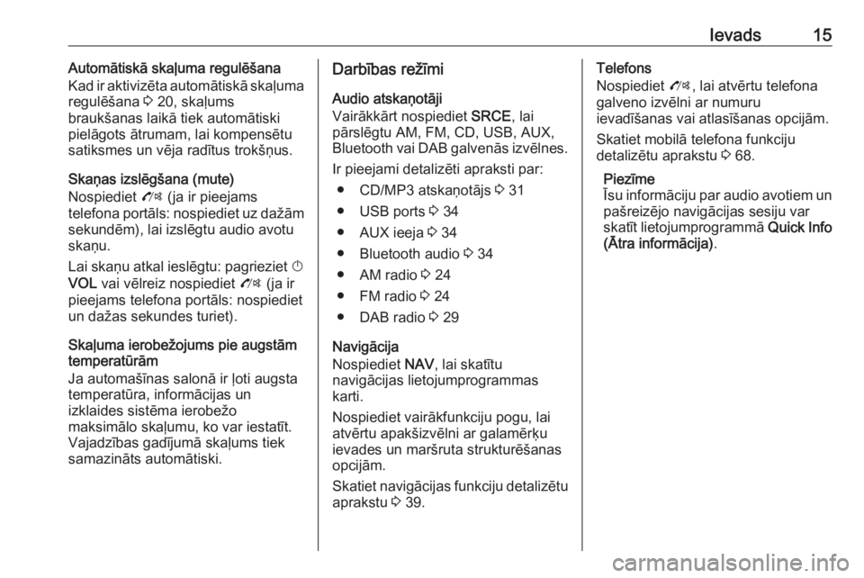 OPEL ZAFIRA C 2016.5  Informācijas un izklaides sistēmas rokasgrāmata (in Latvian) Ievads15Automātiskā skaļuma regulēšana
Kad ir aktivizēta automātiskā skaļuma
regulēšana  3 20, skaļums
braukšanas laikā tiek automātiski
pielāgots ātrumam, lai kompensētu
satiksmes u