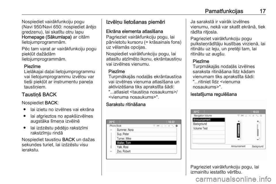 OPEL ZAFIRA C 2016.5  Informācijas un izklaides sistēmas rokasgrāmata (in Latvian) Pamatfunkcijas17Nospiediet vairākfunkciju pogu
(Navi 950/Navi 650: nospiediet ārējo
gredzenu), lai skatītu otru lapu
Homepage (Sākumlapa)  ar citām
lietojumprogrammām.
Pēc tam varat ar vairāk
