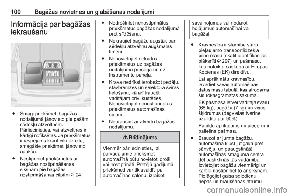OPEL ZAFIRA C 2016.5  Īpašnieka rokasgrāmata (in Latvian) 100Bagāžas novietnes un glabāšanas nodalījumiInformācija par bagāžas
iekraušanu
● Smagi priekšmeti bagāžas nodalījumā jānovieto pie pašām
sēdekļu atzveltnēm.
Pārliecinieties, va