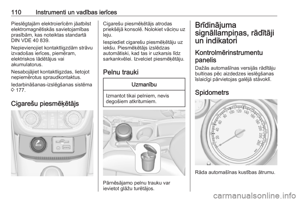 OPEL ZAFIRA C 2016.5 Īpašnieka rokasgrāmata (in Latvian) 110Instrumenti un vadības ierīcesPieslēgtajām elektroierīcēm jāatbilst
elektromagnētiskās savietojamības
prasībām, kas noteiktas standartā
DIN VDE 40 839.
Nepievienojiet kontaktligzdām s OPEL ZAFIRA C 2016.5 Īpašnieka rokasgrāmata (in Latvian) 110Instrumenti un vadības ierīcesPieslēgtajām elektroierīcēm jāatbilst
elektromagnētiskās savietojamības
prasībām, kas noteiktas standartā
DIN VDE 40 839.
Nepievienojiet kontaktligzdām s