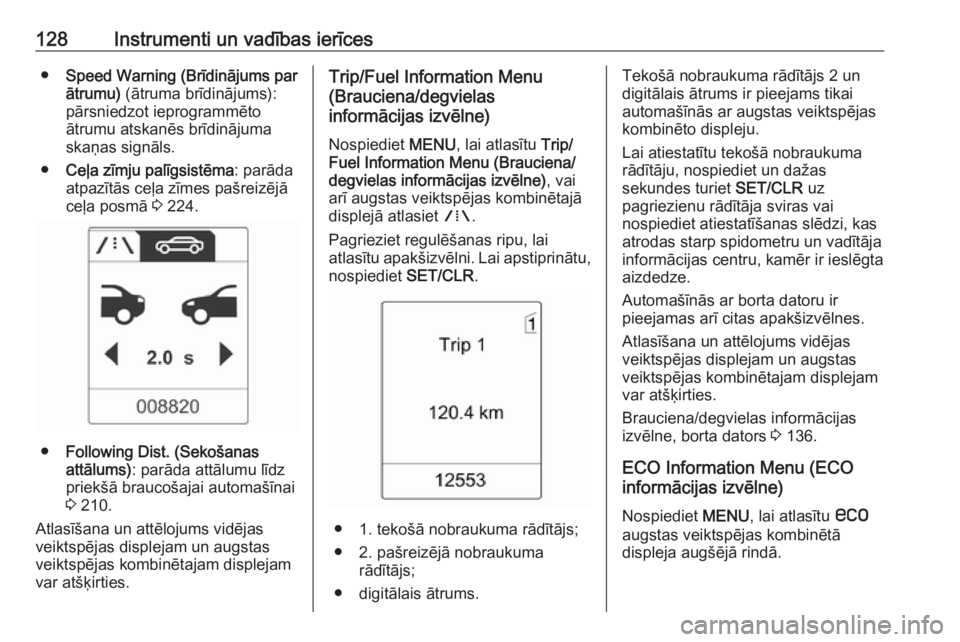 OPEL ZAFIRA C 2016.5 Īpašnieka rokasgrāmata (in Latvian) 128Instrumenti un vadības ierīces●Speed Warning (Brīdinājums par
ātrumu) (ātruma brīdinājums):
pārsniedzot ieprogrammēto
ātrumu atskanēs brīdinājuma
skaņas signāls.
● Ceļa zīmju OPEL ZAFIRA C 2016.5 Īpašnieka rokasgrāmata (in Latvian) 128Instrumenti un vadības ierīces●Speed Warning (Brīdinājums par
ātrumu) (ātruma brīdinājums):
pārsniedzot ieprogrammēto
ātrumu atskanēs brīdinājuma
skaņas signāls.
● Ceļa zīmju