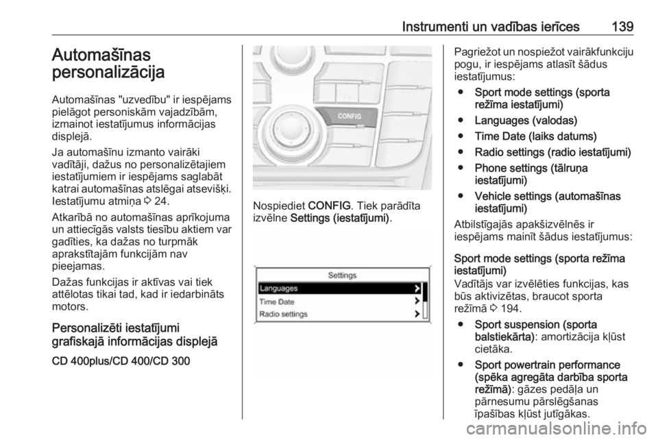 OPEL ZAFIRA C 2016.5  Īpašnieka rokasgrāmata (in Latvian) Instrumenti un vadības ierīces139Automašīnas
personalizācija
Automašīnas "uzvedību" ir iespējams
pielāgot personiskām vajadzībām,
izmainot iestatījumus informācijas
displejā.
J