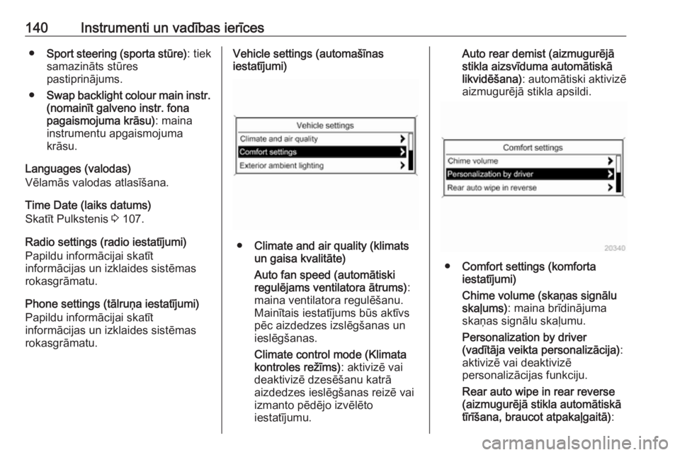 OPEL ZAFIRA C 2016.5  Īpašnieka rokasgrāmata (in Latvian) 140Instrumenti un vadības ierīces●Sport steering (sporta stūre) : tiek
samazināts stūres pastiprinājums.
● Swap backlight colour main instr.
(nomainīt galveno instr. fona
pagaismojuma krās