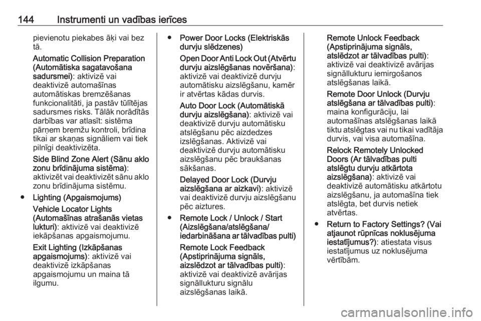 OPEL ZAFIRA C 2016.5  Īpašnieka rokasgrāmata (in Latvian) 144Instrumenti un vadības ierīcespievienotu piekabes āķi vai bez
tā.
Automatic Collision Preparation
(Automātiska sagatavošana
sadursmei) : aktivizē vai
deaktivizē automašīnas
automātiskas