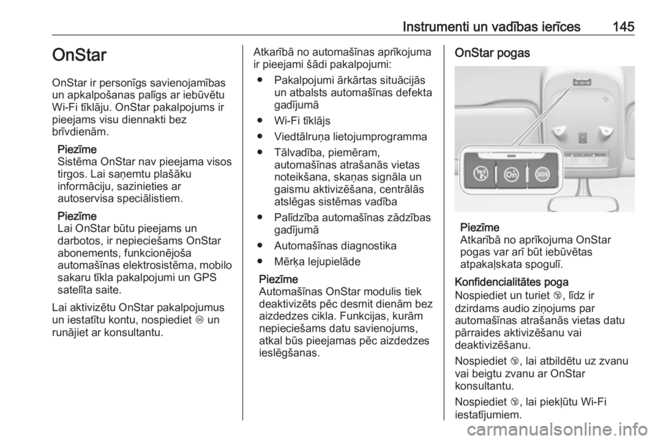 OPEL ZAFIRA C 2016.5  Īpašnieka rokasgrāmata (in Latvian) Instrumenti un vadības ierīces145OnStar
OnStar ir personīgs savienojamības
un apkalpošanas palīgs ar iebūvētu
Wi-Fi tīklāju. OnStar pakalpojums ir pieejams visu diennakti bez
brīvdienām.
P