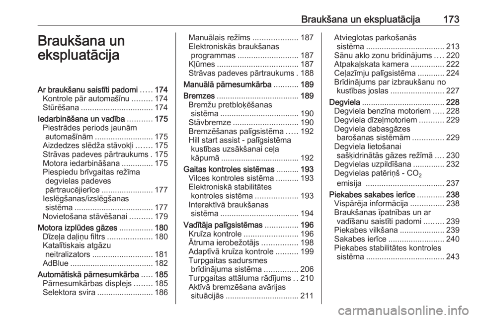 OPEL ZAFIRA C 2016.5  Īpašnieka rokasgrāmata (in Latvian) Braukšana un ekspluatācija173Braukšana un
ekspluatācijaAr braukšanu saistīti padomi .....174
Kontrole pār automašīnu .........174
Stūrēšana ................................ 174
Iedarbinā�