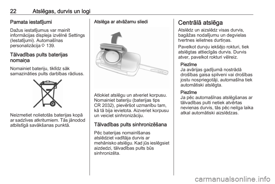 OPEL ZAFIRA C 2016.5  Īpašnieka rokasgrāmata (in Latvian) 22Atslēgas, durvis un logiPamata iestatījumi
Dažus iestatījumus var mainīt
informācijas displeja izvēlnē Settings
(Iestatījumi). Automašīnas
personalizācija  3 139.
Tālvadības pults bate