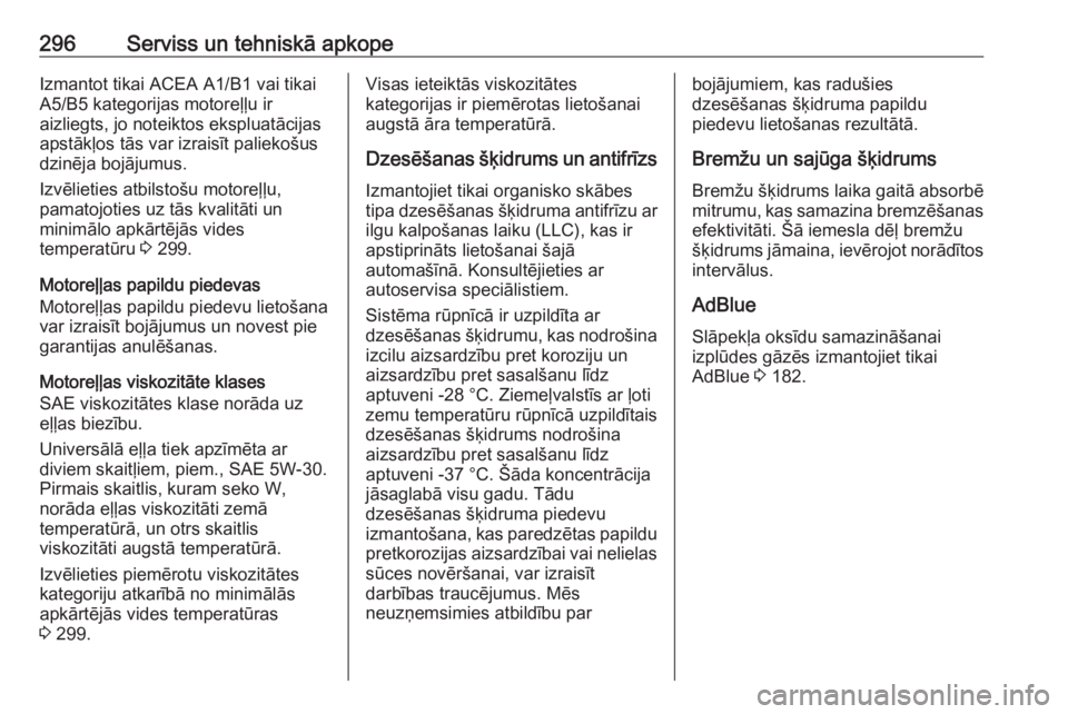 OPEL ZAFIRA C 2016.5  Īpašnieka rokasgrāmata (in Latvian) 296Serviss un tehniskā apkopeIzmantot tikai ACEA A1/B1 vai tikai
A5/B5 kategorijas motoreļļu ir
aizliegts, jo noteiktos ekspluatācijas
apstākļos tās var izraisīt paliekošus
dzinēja bojājumu