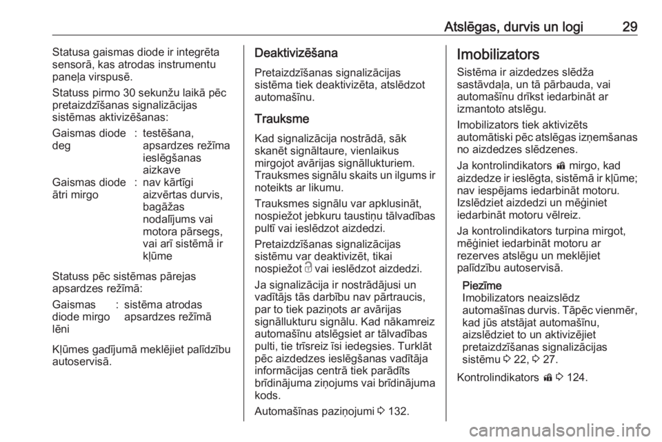 OPEL ZAFIRA C 2016.5  Īpašnieka rokasgrāmata (in Latvian) Atslēgas, durvis un logi29Statusa gaismas diode ir integrēta
sensorā, kas atrodas instrumentu
paneļa virspusē.
Statuss pirmo 30 sekunžu laikā pēc pretaizdzīšanas signalizācijas
sistēmas ak