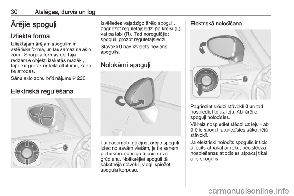 OPEL ZAFIRA C 2016.5  Īpašnieka rokasgrāmata (in Latvian) 30Atslēgas, durvis un logiĀrējie spoguļiIzliekta forma
Izliektajam ārējam spogulim ir asfēriska forma, un tas samazina aklo
zonu. Spoguļa formas dēļ tajā
redzamie objekti izskatās mazāki,