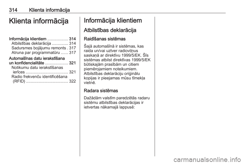OPEL ZAFIRA C 2016.5  Īpašnieka rokasgrāmata (in Latvian) 314Klienta informācijaKlienta informācijaInformācija klientiem..................314
Atbilstības deklarācija ..............314
Sadursmes bojājumu remonts . 317
Atruna par programmatūru ......317