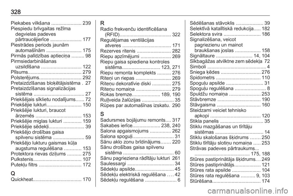 OPEL ZAFIRA C 2016.5  Īpašnieka rokasgrāmata (in Latvian) 328Piekabes vilkšana ......................239
Piespiedu brīvgaitas režīma degvielas padeves
pārtraucējierīce ....................... 177
Piestrādes periods jaunām automašīnām ............