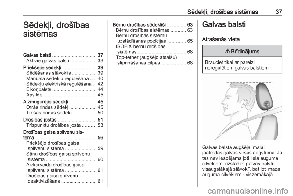 OPEL ZAFIRA C 2016.5  Īpašnieka rokasgrāmata (in Latvian) Sēdekļi, drošības sistēmas37Sēdekļi, drošības
sistēmasGalvas balsti ................................ 37
Aktīvie galvas balsti ...................38
Priekšējie sēdekļi ..................