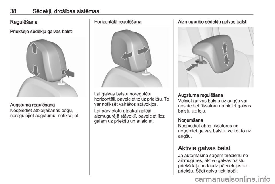 OPEL ZAFIRA C 2016.5  Īpašnieka rokasgrāmata (in Latvian) 38Sēdekļi, drošības sistēmasRegulēšana
Priekšējo sēdekļu galvas balsti
Augstuma regulēšana
Nospiediet atbloķēšanas pogu,
noregulējiet augstumu, nofiksējiet.
Horizontālā regulēšan