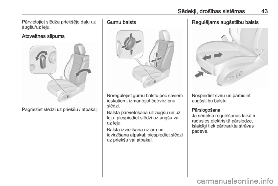 OPEL ZAFIRA C 2016.5  Īpašnieka rokasgrāmata (in Latvian) Sēdekļi, drošības sistēmas43Pārvietojiet slēdža priekšējo daļu uz
augšu/uz leju.
Atzveltnes slīpums
Pagrieziet slēdzi uz priekšu / atpakaļ.
Gurnu balsts
Noregulējiet gurnu balstu pēc