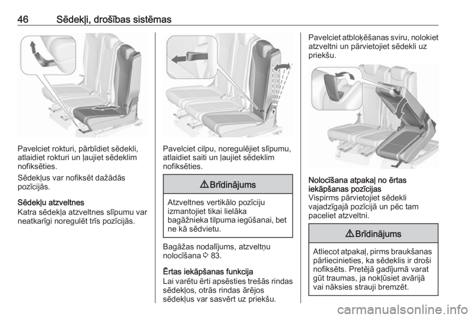 OPEL ZAFIRA C 2016.5  Īpašnieka rokasgrāmata (in Latvian) 46Sēdekļi, drošības sistēmas
Pavelciet rokturi, pārbīdiet sēdekli,
atlaidiet rokturi un ļaujiet sēdeklim
nofiksēties.
Sēdekļus var nofiksēt dažādās
pozīcijās.
Sēdekļu atzveltnes
K