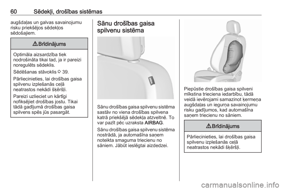 OPEL ZAFIRA C 2016.5  Īpašnieka rokasgrāmata (in Latvian) 60Sēdekļi, drošības sistēmasaugšdaļas un galvas savainojumu
risku priekšējos sēdekļos
sēdošajiem.9 Brīdinājums
Optimāla aizsardzība tiek
nodrošināta tikai tad, ja ir pareizi
noregul