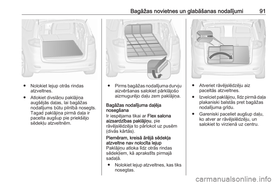 OPEL ZAFIRA C 2016.5  Īpašnieka rokasgrāmata (in Latvian) Bagāžas novietnes un glabāšanas nodalījumi91
● Nolokiet lejup otrās rindasatzveltnes.
● Atlokiet divslāņu paklājiņa augšējās daļas, lai bagāžas
nodalījums būtu pilnībā nosegts.