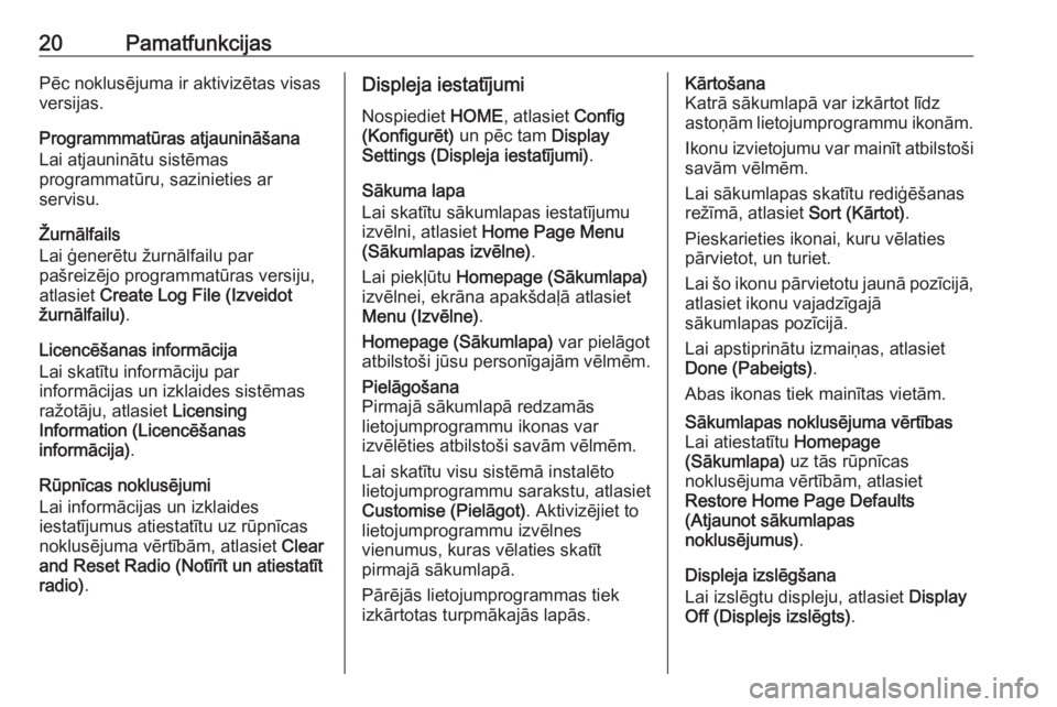OPEL ZAFIRA C 2017  Informācijas un izklaides sistēmas rokasgrāmata (in Latvian) 20PamatfunkcijasPēc noklusējuma ir aktivizētas visas
versijas.
Programmmatūras atjaunināšana
Lai atjauninātu sistēmas
programmatūru, sazinieties ar
servisu.
Žurnālfails
Lai ģenerētu žurn