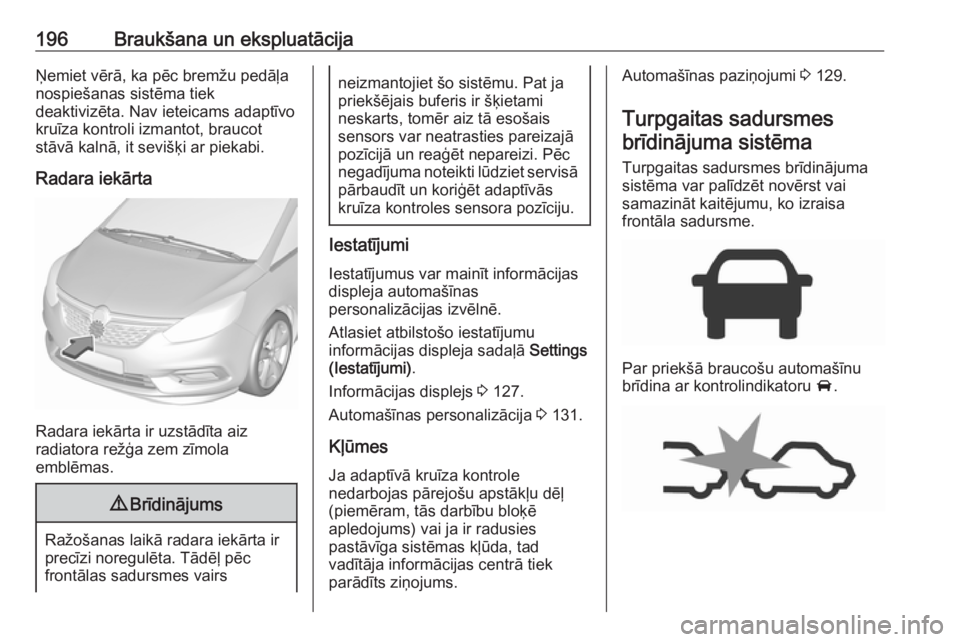 OPEL ZAFIRA C 2017 Īpašnieka rokasgrāmata (in Latvian) 196Braukšana un ekspluatācijaŅemiet vērā, ka pēc bremžu pedāļa
nospiešanas sistēma tiek
deaktivizēta. Nav ieteicams adaptīvo
kruīza kontroli izmantot, braucot
stāvā kalnā, it sevišķ OPEL ZAFIRA C 2017 Īpašnieka rokasgrāmata (in Latvian) 196Braukšana un ekspluatācijaŅemiet vērā, ka pēc bremžu pedāļa
nospiešanas sistēma tiek
deaktivizēta. Nav ieteicams adaptīvo
kruīza kontroli izmantot, braucot
stāvā kalnā, it sevišķ
