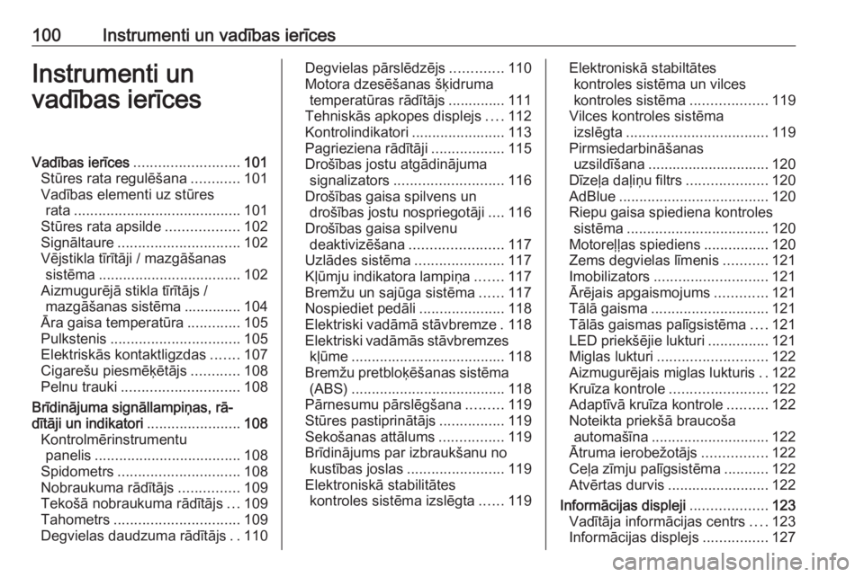 OPEL ZAFIRA C 2017.25  Īpašnieka rokasgrāmata (in Latvian) 100Instrumenti un vadības ierīcesInstrumenti un
vadības ierīcesVadības ierīces .......................... 101
Stūres rata regulēšana ............101
Vadības elementi uz stūres rata ........