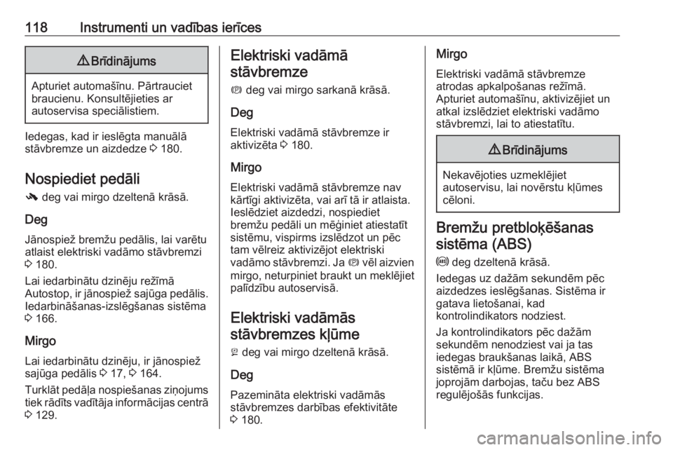 OPEL ZAFIRA C 2017.25  Īpašnieka rokasgrāmata (in Latvian) 118Instrumenti un vadības ierīces9Brīdinājums
Apturiet automašīnu. Pārtrauciet
braucienu. Konsultējieties ar
autoservisa speciālistiem.
Iedegas, kad ir ieslēgta manuālā
stāvbremze un aizd
