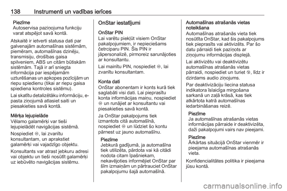 OPEL ZAFIRA C 2017.25  Īpašnieka rokasgrāmata (in Latvian) 138Instrumenti un vadības ierīcesPiezīme
Autoservisa paziņojuma funkciju
varat atspējot savā kontā.
Atskaitē ir ietverti statusa dati par
galvenajām automašīnas sistēmām, piemēram, autom