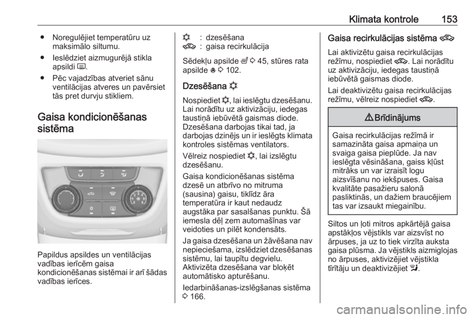 OPEL ZAFIRA C 2017.25  Īpašnieka rokasgrāmata (in Latvian) Klimata kontrole153● Noregulējiet temperatūru uzmaksimālo siltumu.
● Ieslēdziet aizmugurējā stikla apsildi  Ü.
● Pēc vajadzības atveriet sānu ventilācijas atveres un pavērsiet
tās p