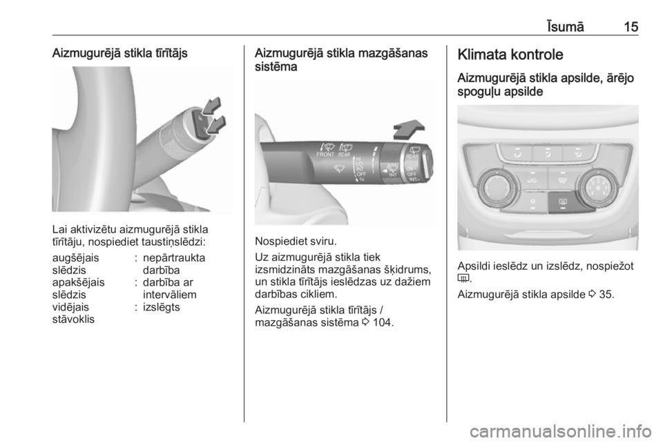 OPEL ZAFIRA C 2017.25  Īpašnieka rokasgrāmata (in Latvian) Īsumā15Aizmugurējā stikla tīrītājs
Lai aktivizētu aizmugurējā stikla
tīrītāju, nospiediet taustiņslēdzi:
augšējais
slēdzis:nepārtraukta
darbībaapakšējais
slēdzis:darbība ar
int