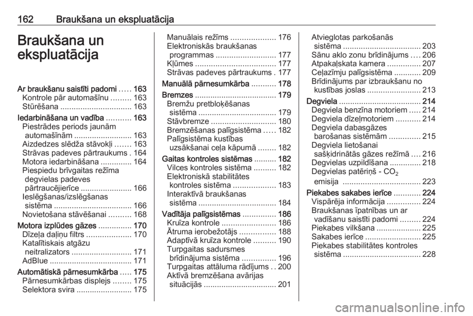 OPEL ZAFIRA C 2017.25  Īpašnieka rokasgrāmata (in Latvian) 162Braukšana un ekspluatācijaBraukšana un
ekspluatācijaAr braukšanu saistīti padomi .....163
Kontrole pār automašīnu .........163
Stūrēšana ................................ 163
Iedarbinā�