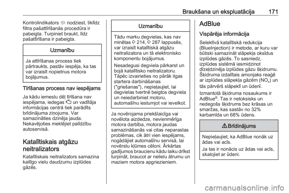 OPEL ZAFIRA C 2017.25  Īpašnieka rokasgrāmata (in Latvian) Braukšana un ekspluatācija171Kontrolindikators % nodziest, tiklīdz
filtra pašattīrīšanās procedūra ir
pabeigta. Turpiniet braukt, līdz
pašattīrīšana ir pabeigta.Uzmanību
Ja attīrīšan