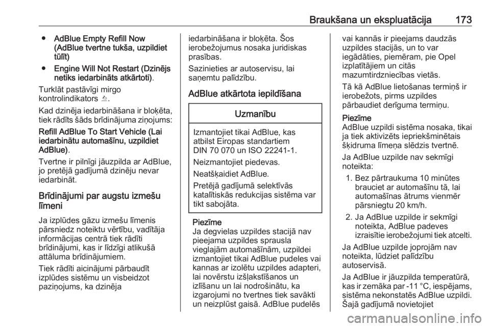 OPEL ZAFIRA C 2017.25  Īpašnieka rokasgrāmata (in Latvian) Braukšana un ekspluatācija173●AdBlue Empty Refill Now
(AdBlue tvertne tukša, uzpildiet
tūlīt)
● Engine Will Not Restart (Dzinējs
netiks iedarbināts atkārtoti) .
Turklāt pastāvīgi mirgo
