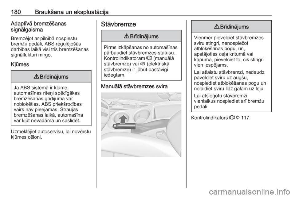 OPEL ZAFIRA C 2017.25  Īpašnieka rokasgrāmata (in Latvian) 180Braukšana un ekspluatācijaAdaptīvā bremzēšanas
signālgaisma
Bremzējot ar pilnībā nospiestu
bremžu pedāli, ABS regulējošās
darbības laikā visi trīs bremzēšanas
signāllukturi mir