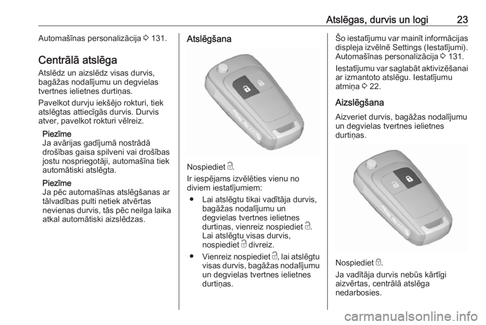 OPEL ZAFIRA C 2017.25  Īpašnieka rokasgrāmata (in Latvian) Atslēgas, durvis un logi23Automašīnas personalizācija 3 131.
Centrālā atslēga
Atslēdz un aizslēdz visas durvis,
bagāžas nodalījumu un degvielas
tvertnes ielietnes durtiņas.
Pavelkot durvj