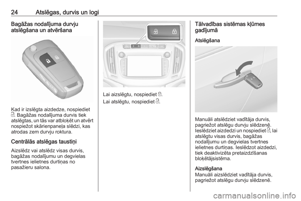 OPEL ZAFIRA C 2017.25  Īpašnieka rokasgrāmata (in Latvian) 24Atslēgas, durvis un logiBagāžas nodalījuma durvju
atslēgšana un atvēršana
Kad ir izslēgta aizdedze, nospiediet
c . Bagāžas nodalījuma durvis tiek
atslēgtas, un tās var atbloķēt un at