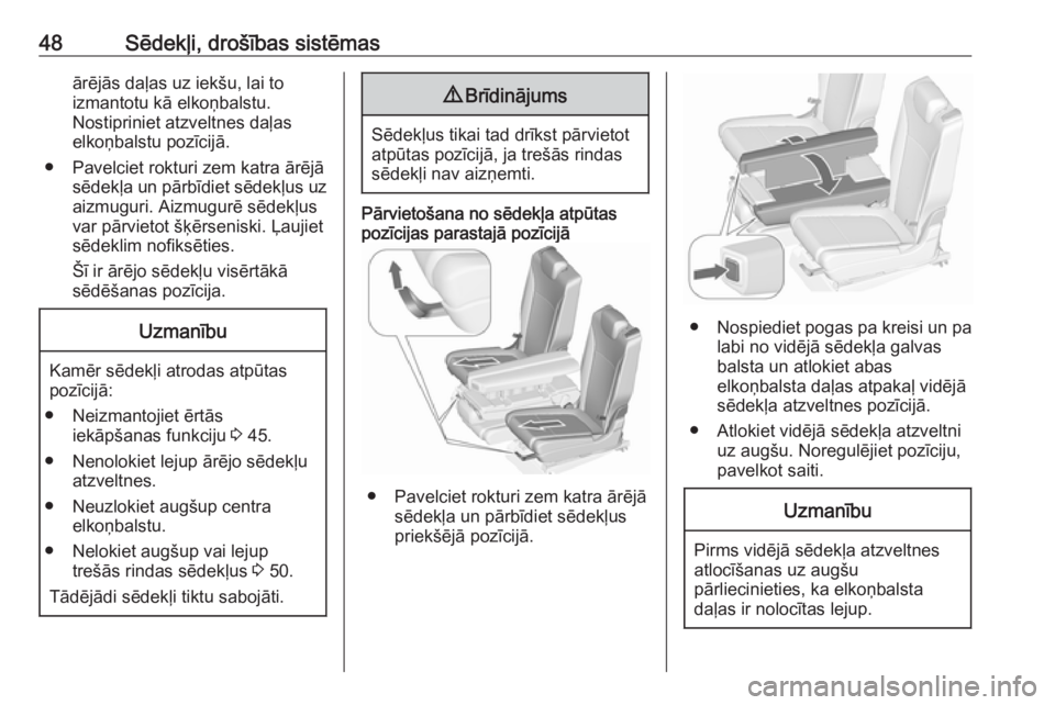 OPEL ZAFIRA C 2017.25  Īpašnieka rokasgrāmata (in Latvian) 48Sēdekļi, drošības sistēmasārējās daļas uz iekšu, lai to
izmantotu kā elkoņbalstu.
Nostipriniet atzveltnes daļas
elkoņbalstu pozīcijā.
● Pavelciet rokturi zem katra ārējā sēdek�