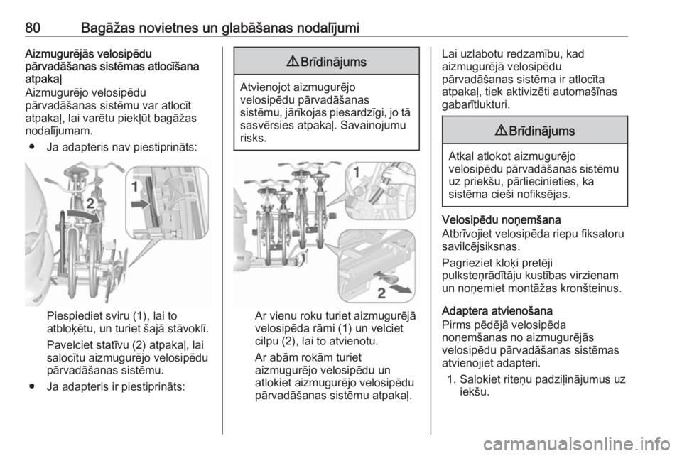 OPEL ZAFIRA C 2017.25  Īpašnieka rokasgrāmata (in Latvian) 80Bagāžas novietnes un glabāšanas nodalījumiAizmugurējās velosipēdu
pārvadāšanas sistēmas atlocīšana
atpakaļ
Aizmugurējo velosipēdu
pārvadāšanas sistēmu var atlocīt
atpakaļ, lai