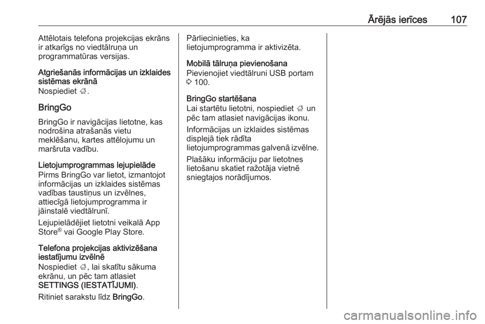 OPEL ZAFIRA C 2017.5  Informācijas un izklaides sistēmas rokasgrāmata (in Latvian) Ārējās ierīces107Attēlotais telefona projekcijas ekrāns
ir atkarīgs no viedtālruņa un
programmatūras versijas.
Atgriešanās informācijas un izklaides
sistēmas ekrānā
Nospiediet  ;.
Brin