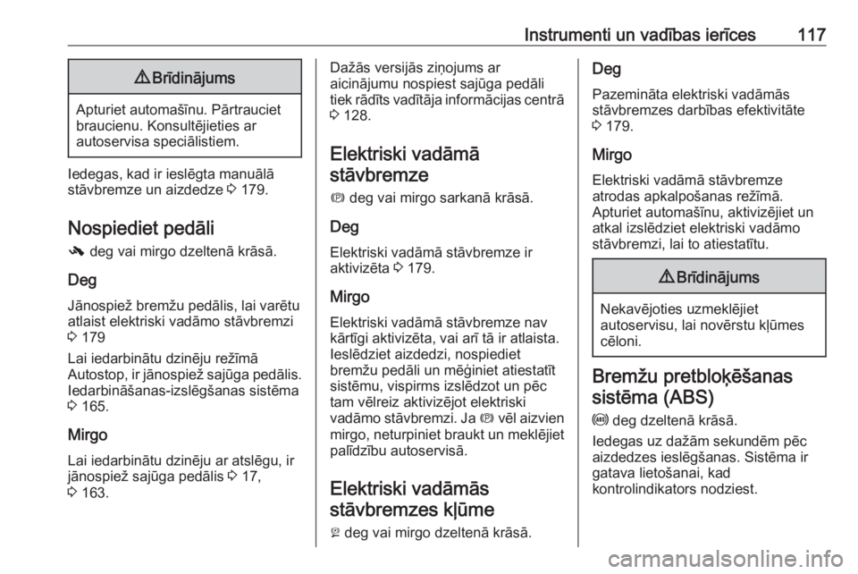 OPEL ZAFIRA C 2017.5  Īpašnieka rokasgrāmata (in Latvian) Instrumenti un vadības ierīces1179Brīdinājums
Apturiet automašīnu. Pārtrauciet
braucienu. Konsultējieties ar
autoservisa speciālistiem.
Iedegas, kad ir ieslēgta manuālā
stāvbremze un aizd