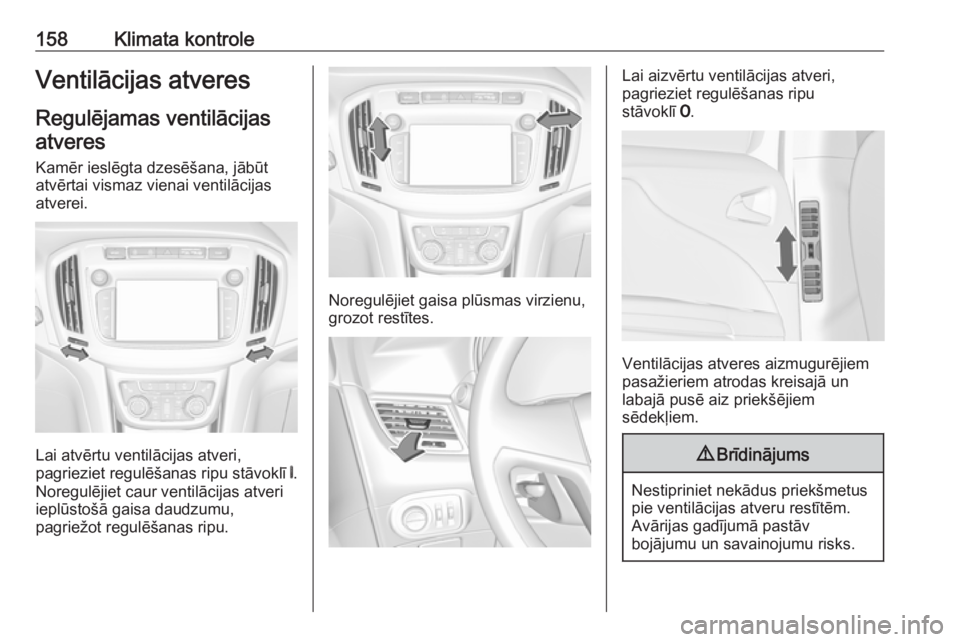 OPEL ZAFIRA C 2017.5 Īpašnieka rokasgrāmata (in Latvian) 158Klimata kontroleVentilācijas atveresRegulējamas ventilācijas
atveres
Kamēr ieslēgta dzesēšana, jābūt
atvērtai vismaz vienai ventilācijas
atverei.
Lai atvērtu ventilācijas atveri,
pagri OPEL ZAFIRA C 2017.5 Īpašnieka rokasgrāmata (in Latvian) 158Klimata kontroleVentilācijas atveresRegulējamas ventilācijas
atveres
Kamēr ieslēgta dzesēšana, jābūt
atvērtai vismaz vienai ventilācijas
atverei.
Lai atvērtu ventilācijas atveri,
pagri