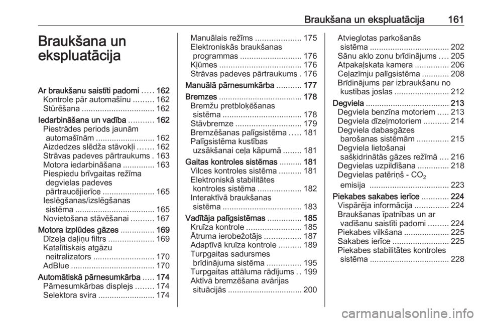 OPEL ZAFIRA C 2017.5  Īpašnieka rokasgrāmata (in Latvian) Braukšana un ekspluatācija161Braukšana un
ekspluatācijaAr braukšanu saistīti padomi .....162
Kontrole pār automašīnu .........162
Stūrēšana ................................ 162
Iedarbinā�