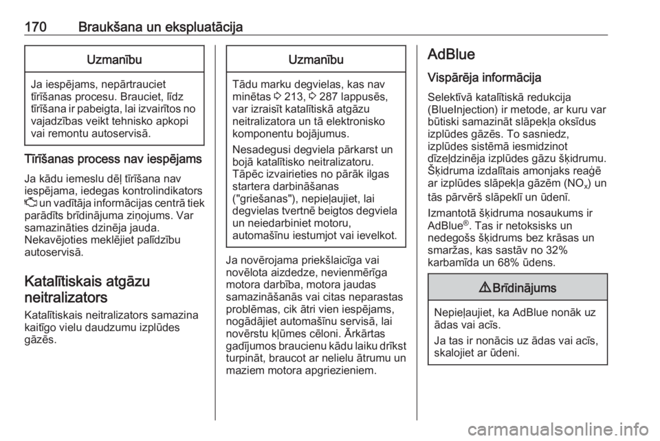 OPEL ZAFIRA C 2017.5  Īpašnieka rokasgrāmata (in Latvian) 170Braukšana un ekspluatācijaUzmanību
Ja iespējams, nepārtrauciet
tīrīšanas procesu. Brauciet, līdz
tīrīšana ir pabeigta, lai izvairītos no
vajadzības veikt tehnisko apkopi
vai remontu a