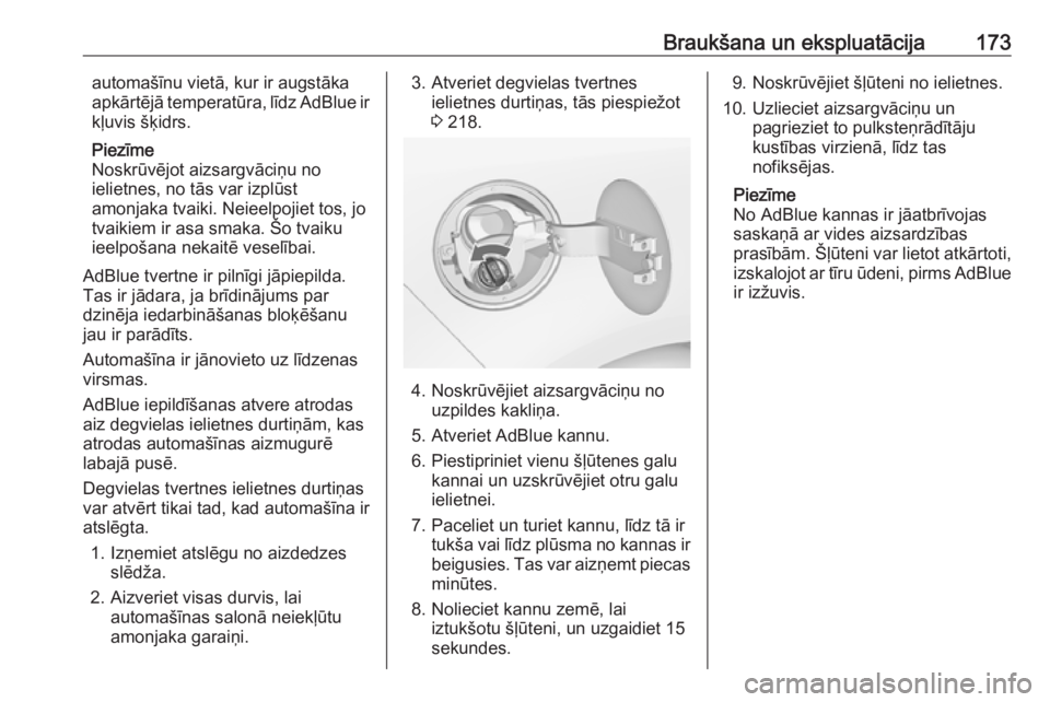 OPEL ZAFIRA C 2017.5  Īpašnieka rokasgrāmata (in Latvian) Braukšana un ekspluatācija173automašīnu vietā, kur ir augstākaapkārtējā temperatūra, līdz AdBlue ir
kļuvis šķidrs.
Piezīme
Noskrūvējot aizsargvāciņu no
ielietnes, no tās var izplū