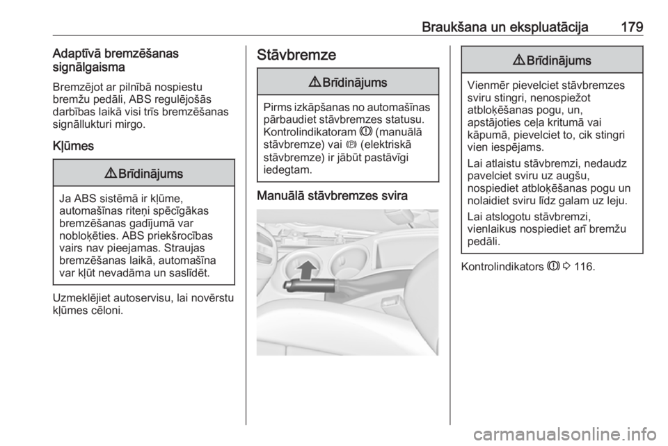 OPEL ZAFIRA C 2017.5  Īpašnieka rokasgrāmata (in Latvian) Braukšana un ekspluatācija179Adaptīvā bremzēšanas
signālgaisma
Bremzējot ar pilnībā nospiestu
bremžu pedāli, ABS regulējošās
darbības laikā visi trīs bremzēšanas
signāllukturi mir