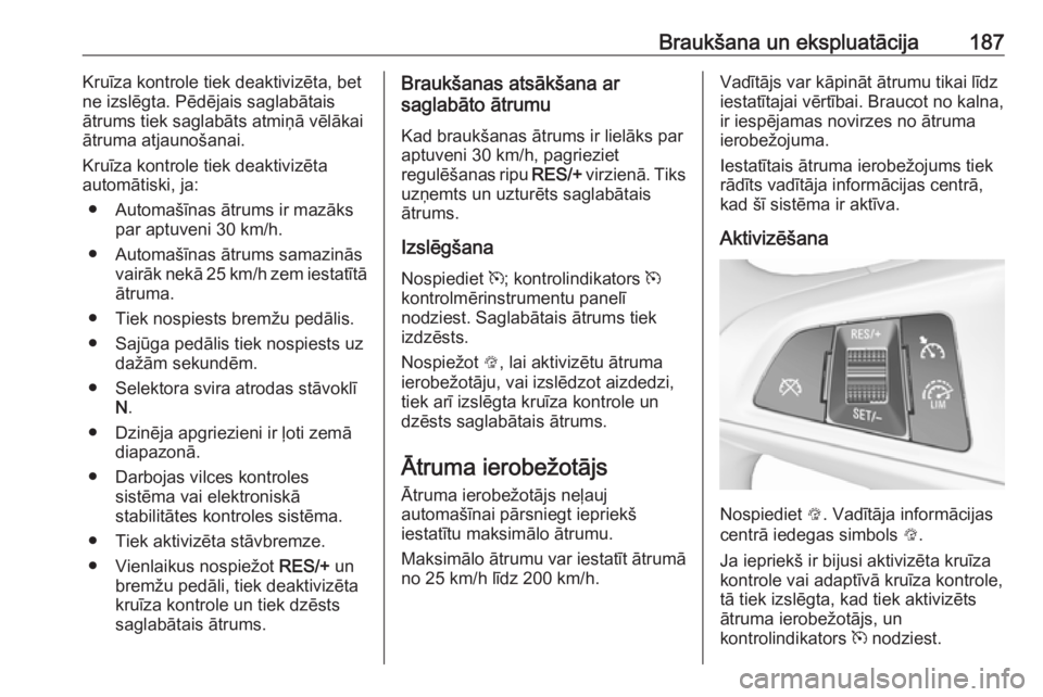 OPEL ZAFIRA C 2017.5 Īpašnieka rokasgrāmata (in Latvian) Braukšana un ekspluatācija187Kruīza kontrole tiek deaktivizēta, bet
ne izslēgta. Pēdējais saglabātais
ātrums tiek saglabāts atmiņā vēlākai
ātruma atjaunošanai.
Kruīza kontrole tiek de OPEL ZAFIRA C 2017.5 Īpašnieka rokasgrāmata (in Latvian) Braukšana un ekspluatācija187Kruīza kontrole tiek deaktivizēta, bet
ne izslēgta. Pēdējais saglabātais
ātrums tiek saglabāts atmiņā vēlākai
ātruma atjaunošanai.
Kruīza kontrole tiek de