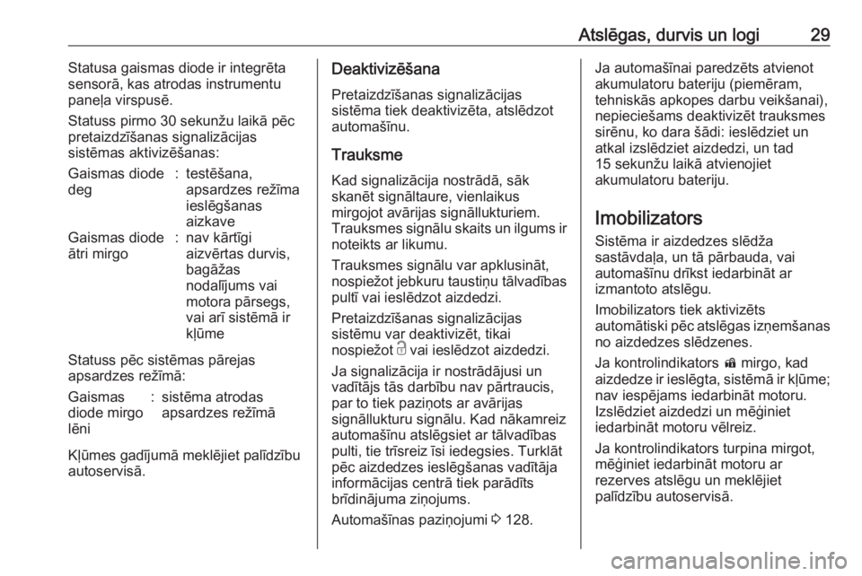 OPEL ZAFIRA C 2017.5  Īpašnieka rokasgrāmata (in Latvian) Atslēgas, durvis un logi29Statusa gaismas diode ir integrēta
sensorā, kas atrodas instrumentu
paneļa virspusē.
Statuss pirmo 30 sekunžu laikā pēc pretaizdzīšanas signalizācijas
sistēmas ak