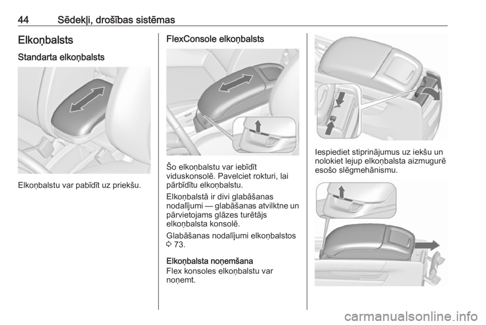 OPEL ZAFIRA C 2017.5  Īpašnieka rokasgrāmata (in Latvian) 44Sēdekļi, drošības sistēmasElkoņbalstsStandarta elkoņbalsts
Elkoņbalstu var pabīdīt uz priekšu.
FlexConsole elkoņbalsts
Šo elkoņbalstu var iebīdīt
viduskonsolē. Pavelciet rokturi, la