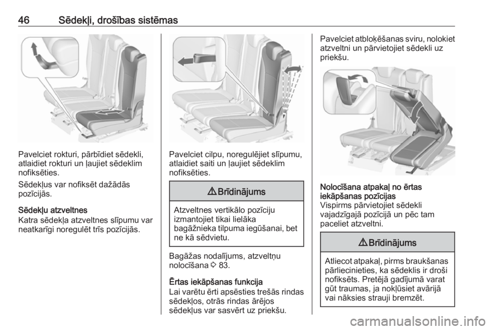 OPEL ZAFIRA C 2017.5  Īpašnieka rokasgrāmata (in Latvian) 46Sēdekļi, drošības sistēmas
Pavelciet rokturi, pārbīdiet sēdekli,
atlaidiet rokturi un ļaujiet sēdeklim
nofiksēties.
Sēdekļus var nofiksēt dažādās
pozīcijās.
Sēdekļu atzveltnes
K
